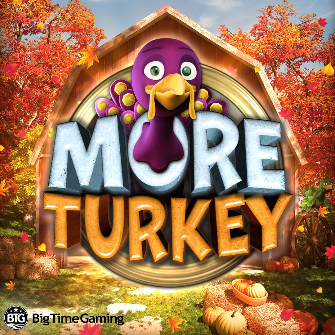 More Turkey — BIG TIME GAMING